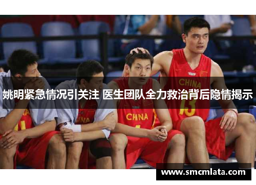 姚明紧急情况引关注 医生团队全力救治背后隐情揭示