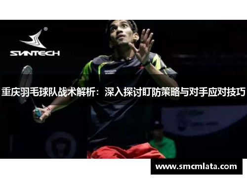 重庆羽毛球队战术解析：深入探讨盯防策略与对手应对技巧