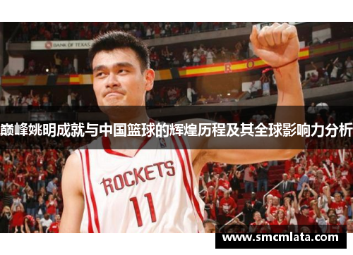 巅峰姚明成就与中国篮球的辉煌历程及其全球影响力分析