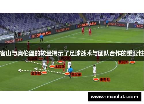客山与奥伦堡的较量揭示了足球战术与团队合作的重要性
